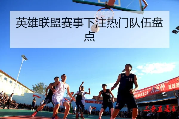 英雄联盟赛事下注热门队伍盘点